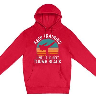 Keep Training Until The Belt Turns Black Retro Karate Premium Pullover Hoodie