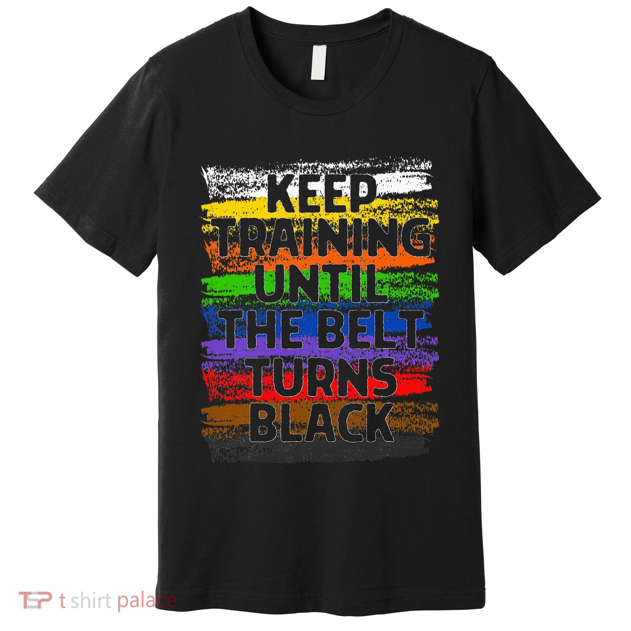 Keep Training Until Belt Turns Black Karate Taekwondo Gift Premium T-Shirt
