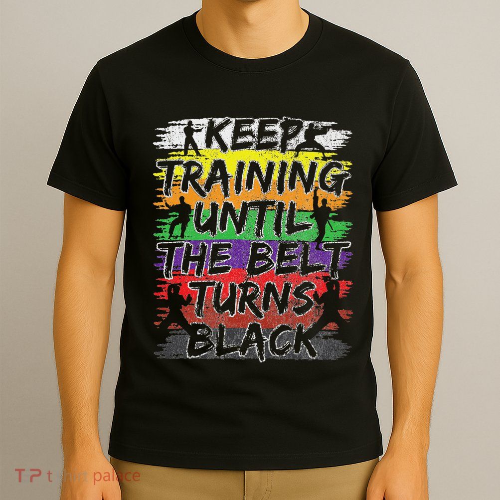 Keep Training Until The Belt Turns Black Karate Gift T-Shirt