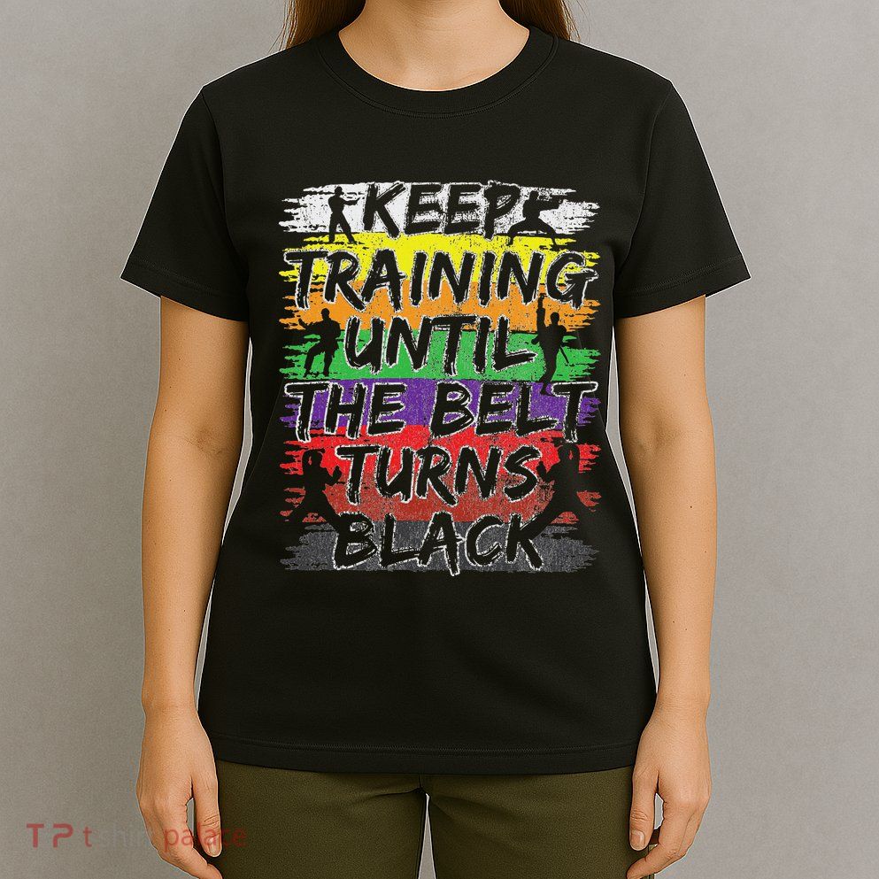 Keep Training Until The Belt Turns Black Karate Gift T-Shirt