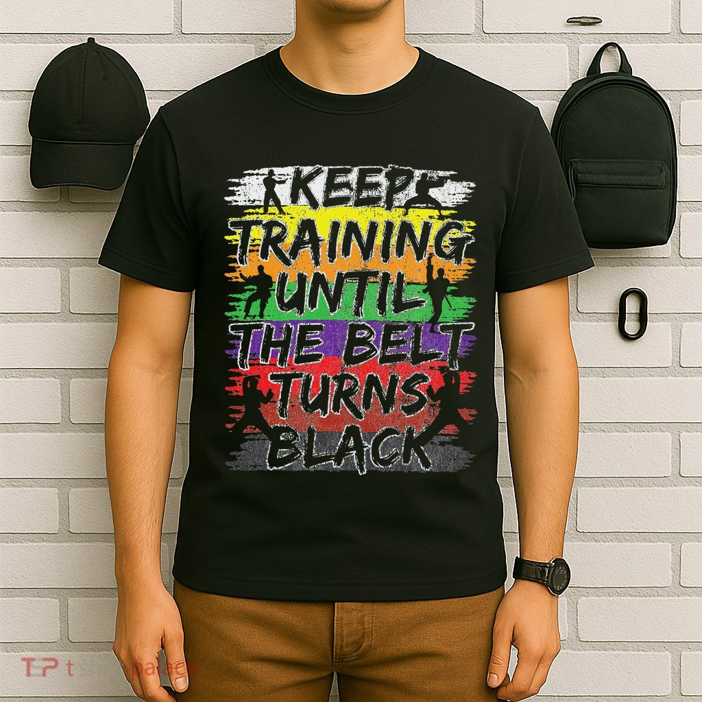 Keep Training Until The Belt Turns Black Karate Gift T-Shirt