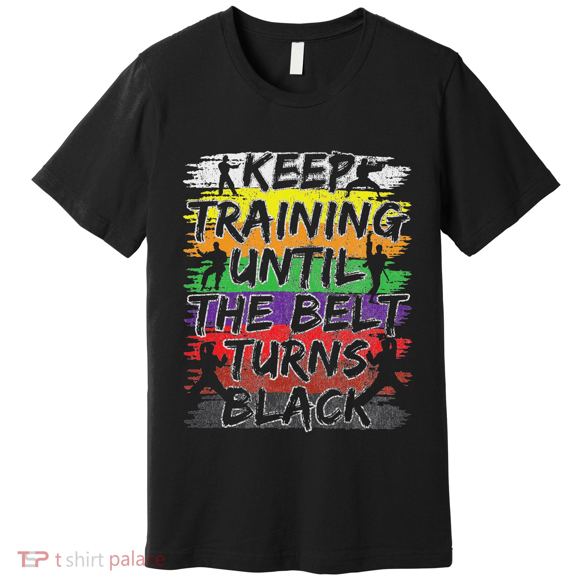Keep Training Until The Belt Turns Black Karate Gift Premium T-Shirt