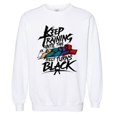 Keep Training Until The Belt Turns Black Karate Taekwondo Garment-Dyed Sweatshirt