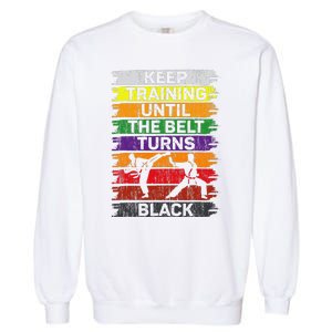 Keep Training Until The Belt Turns Black Shirt Karate   Garment-Dyed Sweatshirt