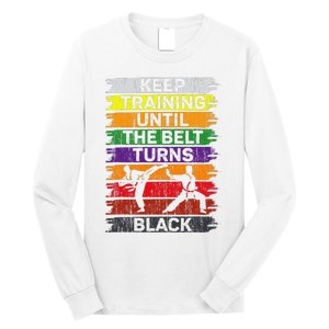 Keep Training Until The Belt Turns Black Shirt Karate   Long Sleeve Shirt