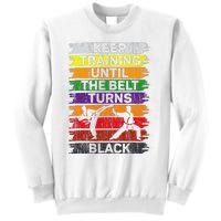 Keep Training Until The Belt Turns Black Shirt Karate   Sweatshirt