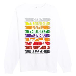 Keep Training Until The Belt Turns Black Shirt Karate   Premium Crewneck Sweatshirt