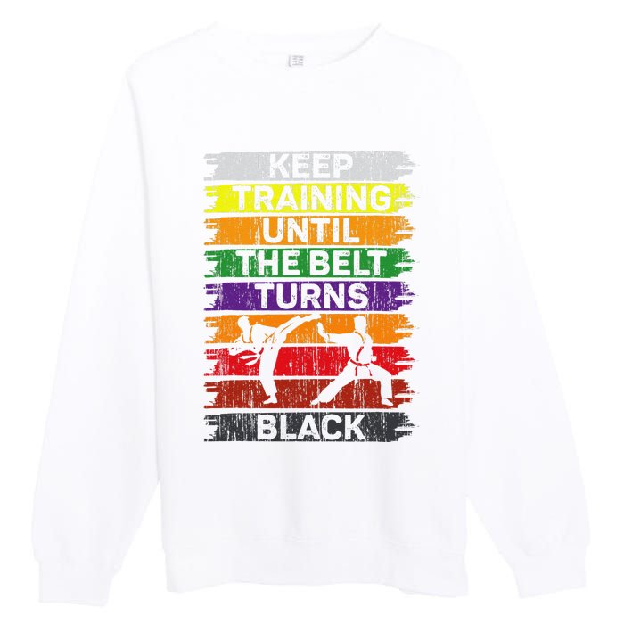 Keep Training Until The Belt Turns Black Shirt Karate   Premium Crewneck Sweatshirt