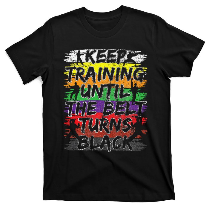 Keep Training Until The Belt Turns Black Karate Gift T-Shirt