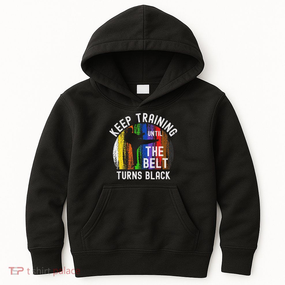 Keep Training Until Belt Turns Black Karate Taekwondo Judo Kids Hoodie