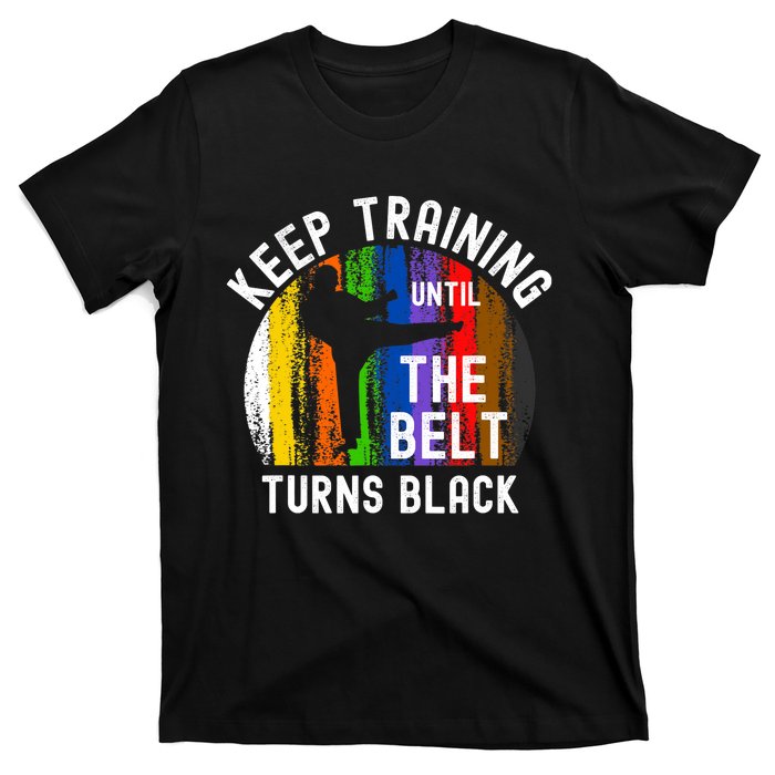 Keep Training Until Belt Turns Black Karate Taekwondo Judo T-Shirt