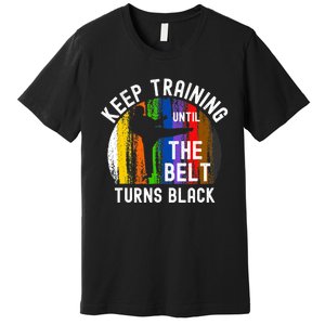 Keep Training Until Belt Turns Black Karate Taekwondo Judo Premium T-Shirt