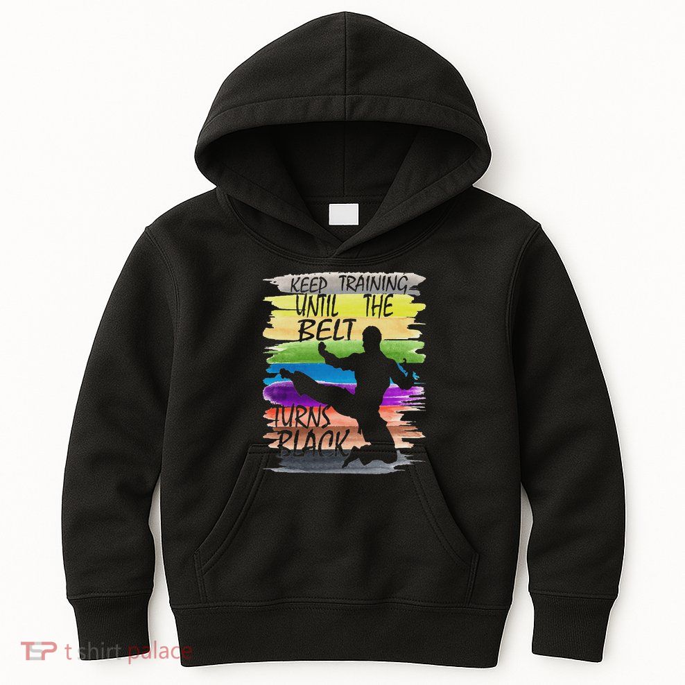 Keep Training Until The Belt Turns Black Karate Kids Hoodie