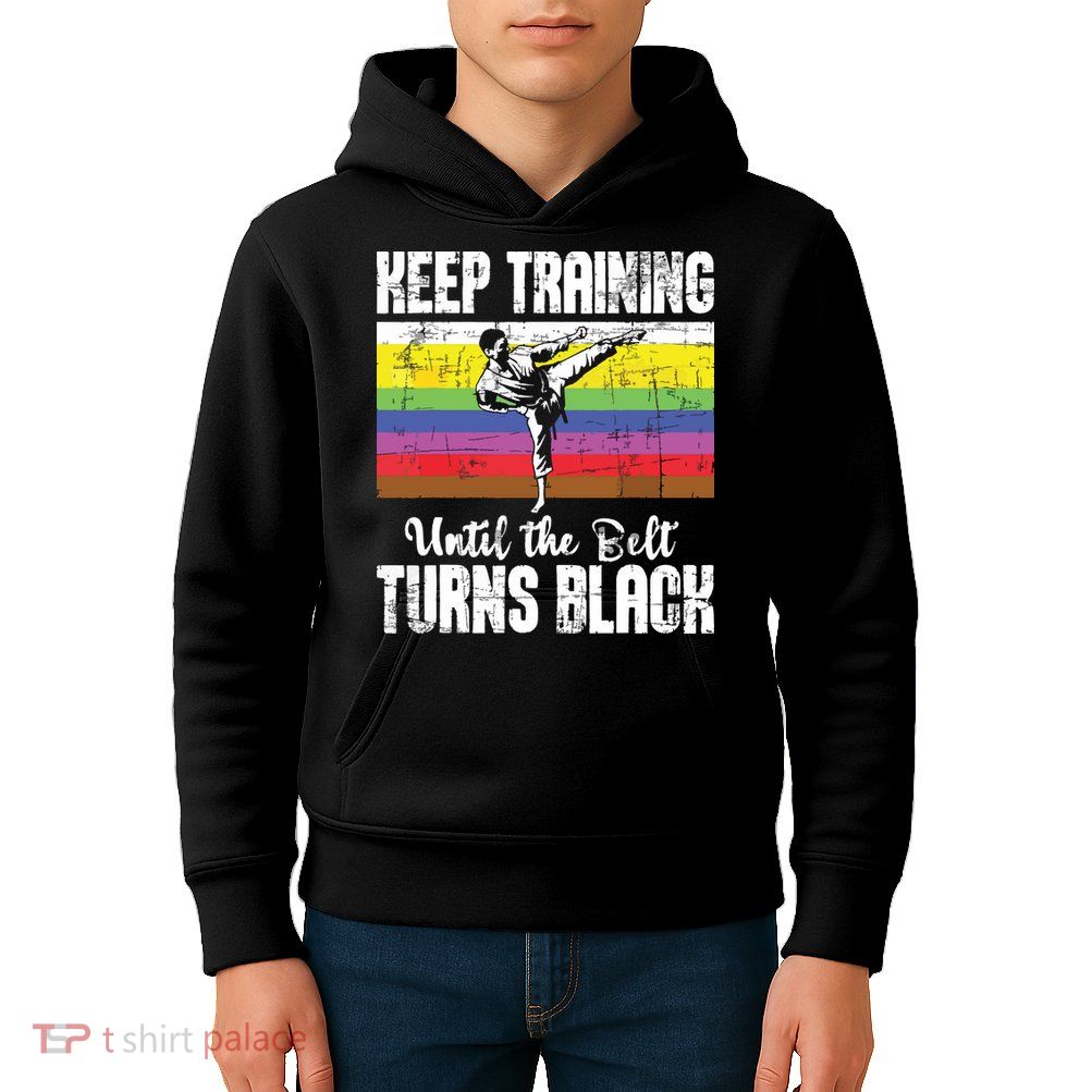 Keep Training Until The Belt Turns Black Karate Taekwondo Kids Hoodie