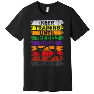 Keep Training Until The Belt Turns Black Karate Premium T-Shirt