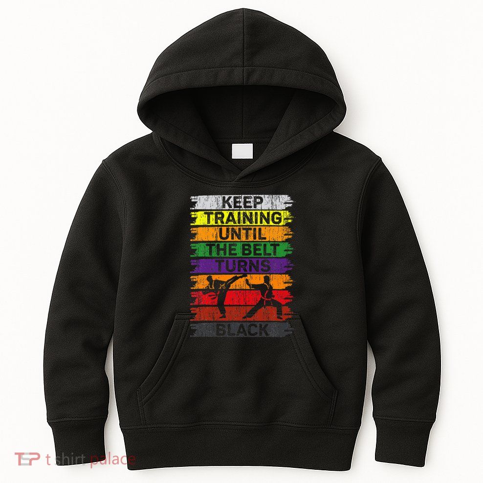 Keep Training Until The Belt Turns Black Karate Kids Hoodie