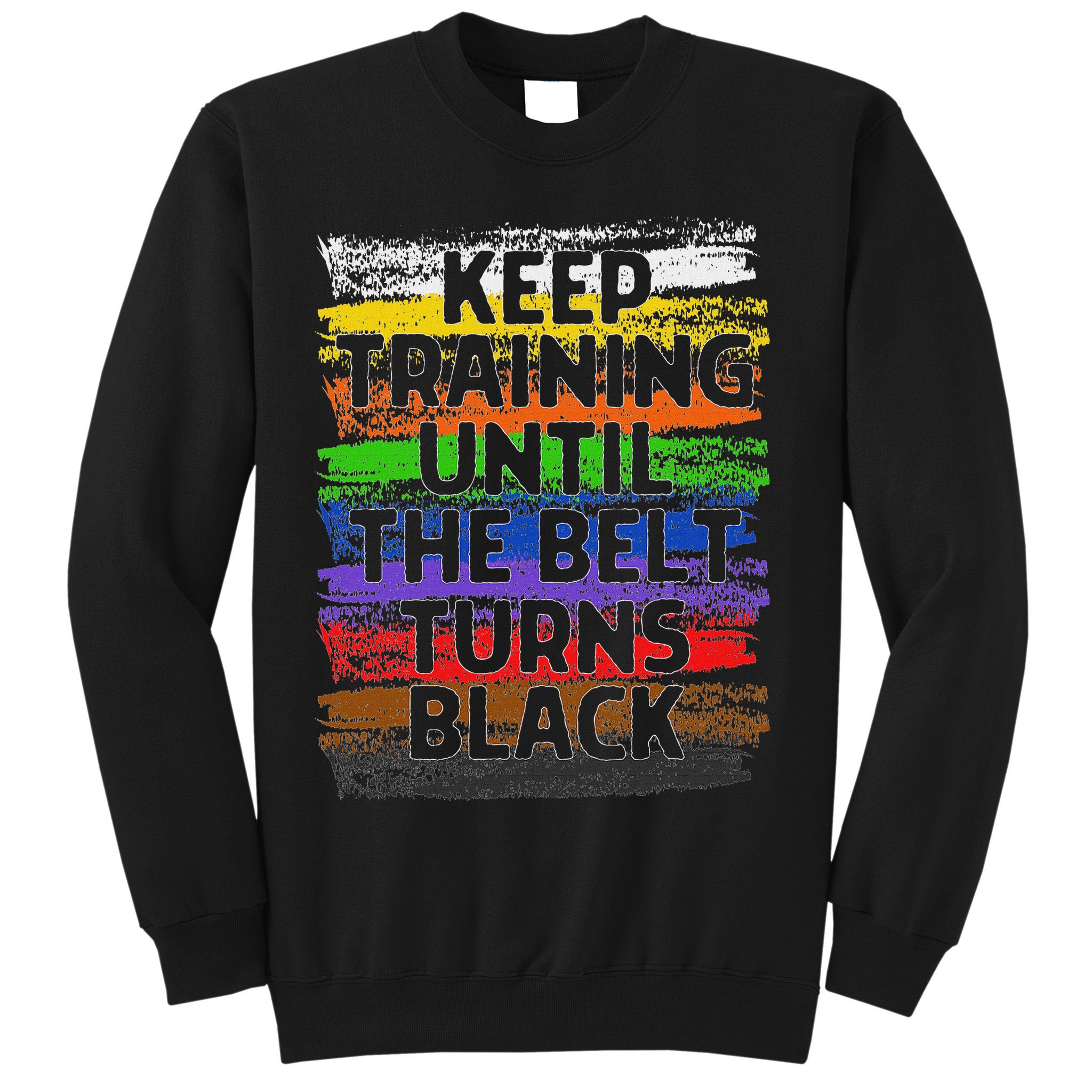 Keep Training Until Belt Turns Black Karate Taekwondo Sweatshirt