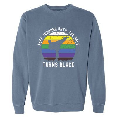 Keep Training Until The Belt Turns Black Garment-Dyed Sweatshirt