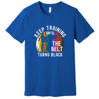 Keep Training Until Belt Turns Black Karate Taekwondo Funny Gift Premium T-Shirt