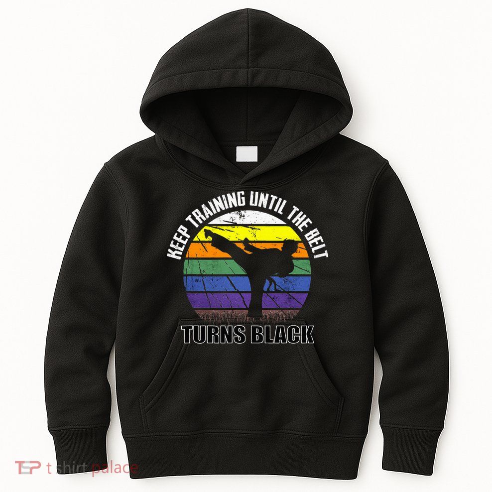 Keep Training Until The Belt Turns Black Karate Kids Hoodie