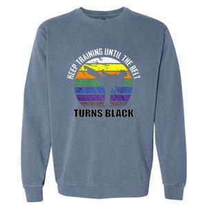 Keep Training Until The Belt Turns Black Karate Garment-Dyed Sweatshirt