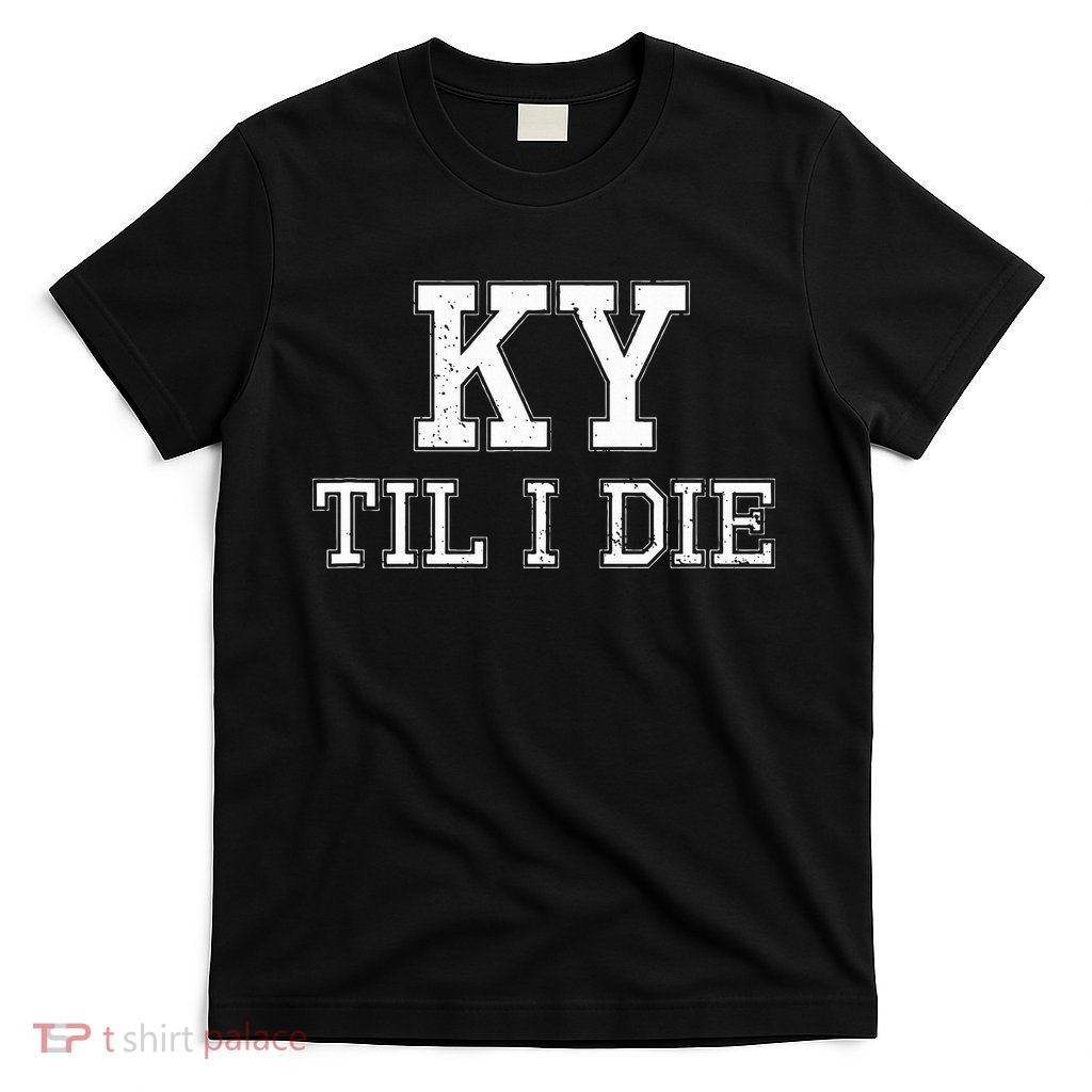 Ky Until I Die Kentucky Fan Merch T-Shirt