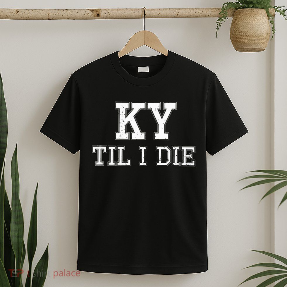 Ky Until I Die Kentucky Fan Merch T-Shirt