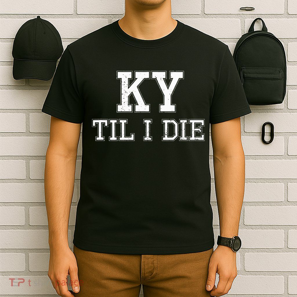 Ky Until I Die Kentucky Fan Merch T-Shirt