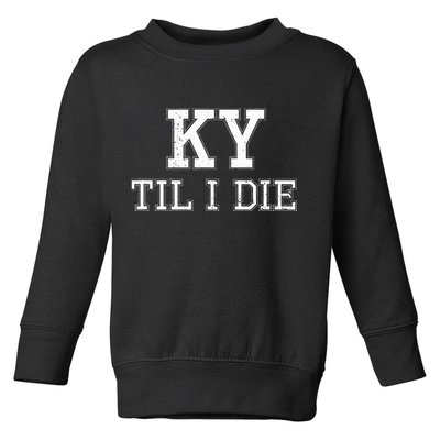 Ky Until I Die Kentucky Fan Merch Toddler Sweatshirt