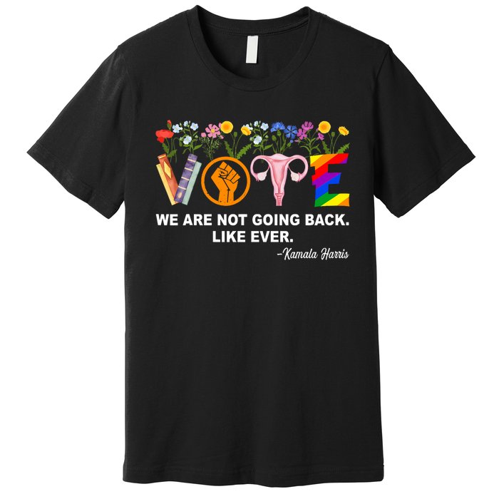 Kamala We Are Not Going Back Like Ever Feminist Human Rights Premium T-Shirt