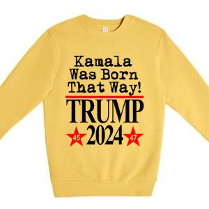 Kamala Was Born That Way Trump 2024 Premium Crewneck Sweatshirt