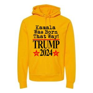 Kamala Was Born That Way Trump 2024 Premium Hoodie