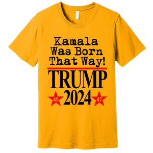 Kamala Was Born That Way Trump 2024 Premium T-Shirt