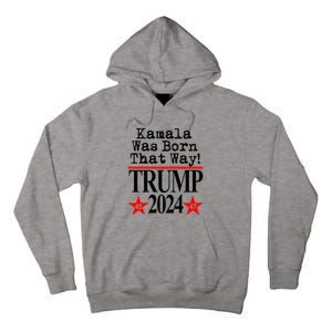 Kamala Was Born That Way Trump 2024 Tall Hoodie