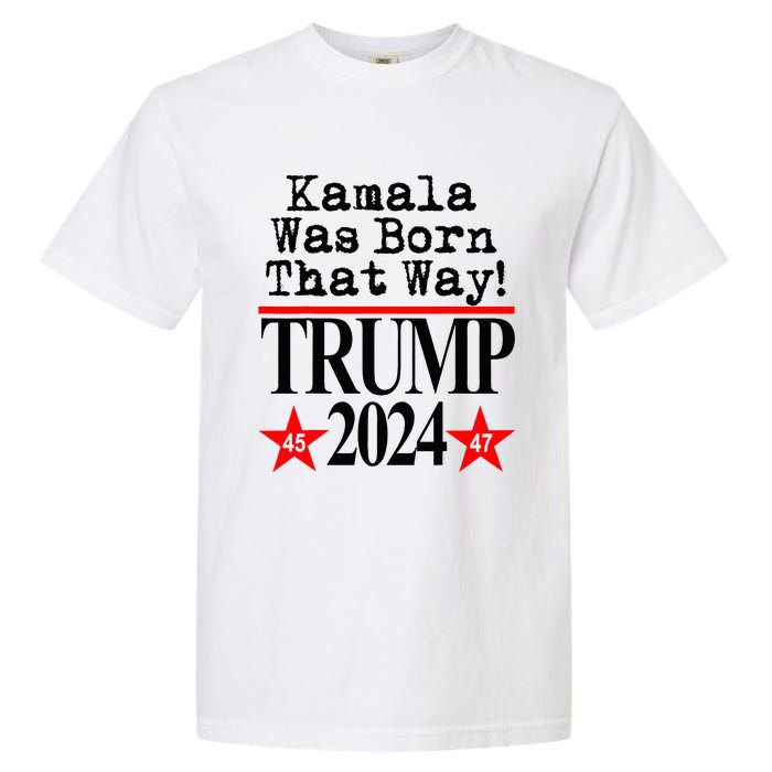 Kamala Was Born That Way Trump 2024 Garment-Dyed Heavyweight T-Shirt