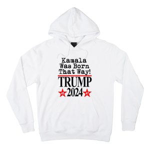 Kamala Was Born That Way Trump 2024 Hoodie