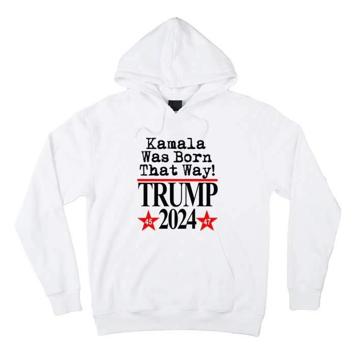 Kamala Was Born That Way Trump 2024 Hoodie