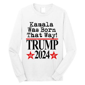 Kamala Was Born That Way Trump 2024 Long Sleeve Shirt