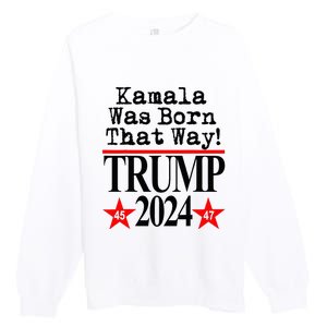 Kamala Was Born That Way Trump 2024 Premium Crewneck Sweatshirt