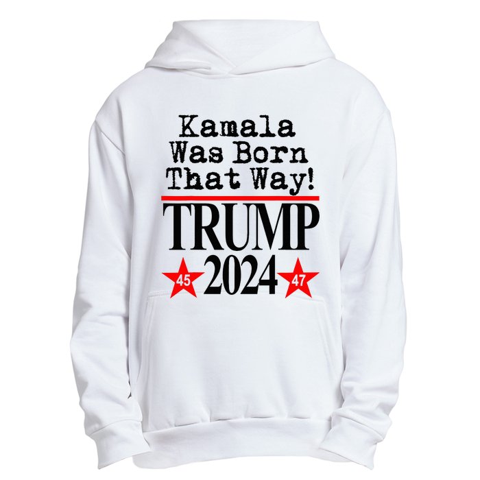 Kamala Was Born That Way Trump 2024 Urban Pullover Hoodie