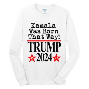 Kamala Was Born That Way Trump 2024 Tall Long Sleeve T-Shirt