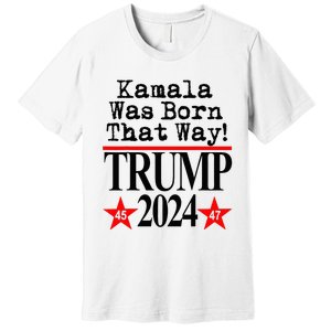 Kamala Was Born That Way Trump 2024 Premium T-Shirt