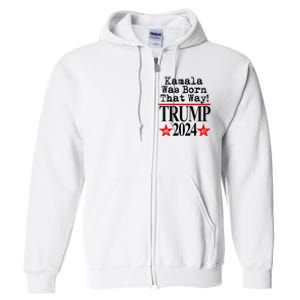 Kamala Was Born That Way Trump 2024 Full Zip Hoodie