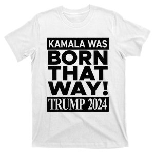 Kamala Was Born That Way Trump 2024 T-Shirt