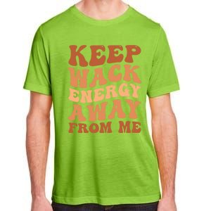 Keep Wack Energy Away From Me Positive Vibes Gift Adult ChromaSoft Performance T-Shirt