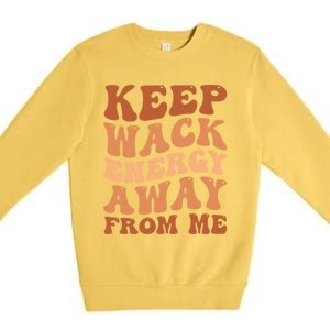 Keep Wack Energy Away From Me Positive Vibes Gift Premium Crewneck Sweatshirt