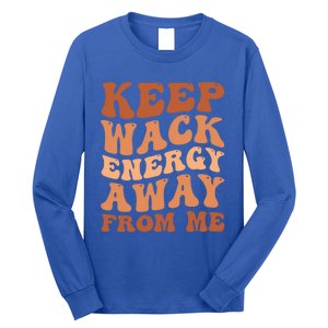 Keep Wack Energy Away From Me Positive Vibes Gift Long Sleeve Shirt