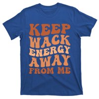 Keep Wack Energy Away From Me Positive Vibes Gift T-Shirt