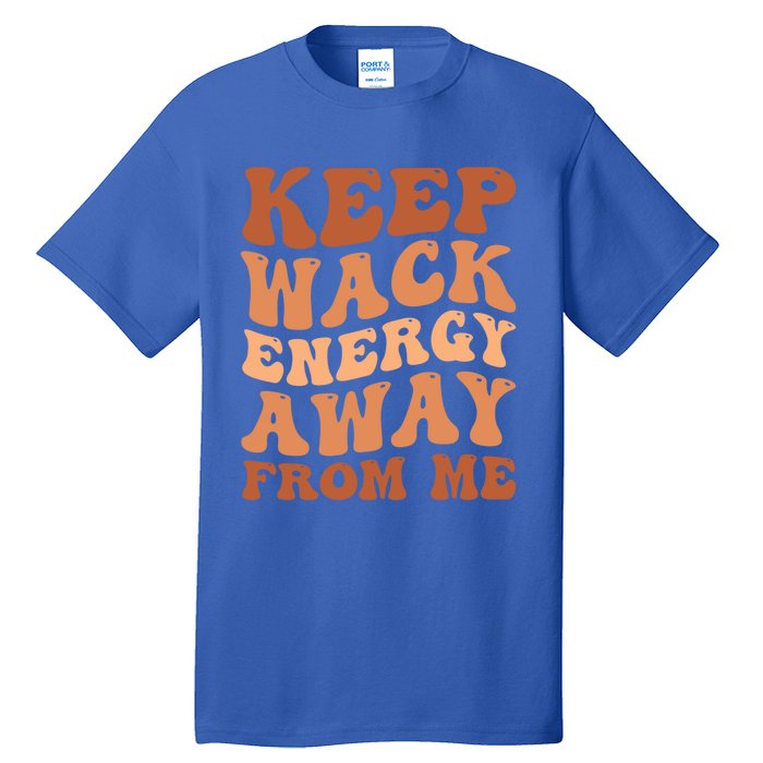 Keep Wack Energy Away From Me Positive Vibes Gift Tall T-Shirt