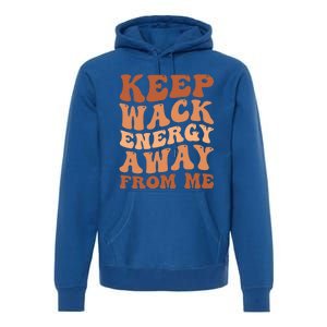 Keep Wack Energy Away From Me Positive Vibes Gift Premium Hoodie